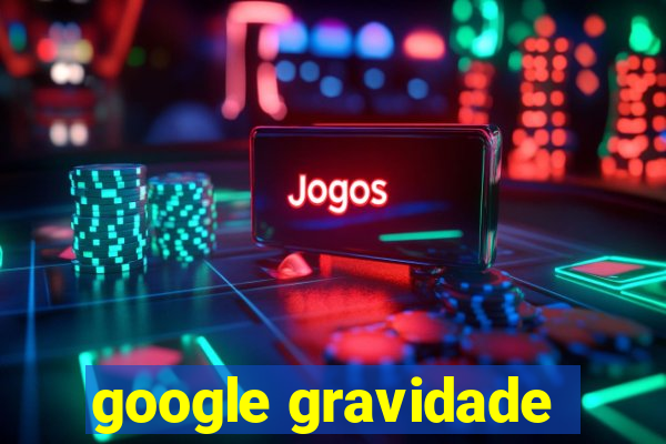 google gravidade